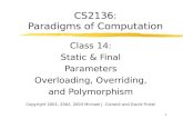 1 CS2136: Paradigms of Computation Class 14: Static & Final Parameters Overloading, Overriding, and Polymorphism Copyright 2001, 2002, 2003 Michael J.