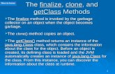 1 The finalize, clone, and getClass Methods  The finalize method is invoked by the garbage collector on an object when the object becomes garbage.  The.