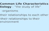 Common Life Characteristics Biology : “the study of life” -their relationships to their environment -their relationships to each other -organisms.