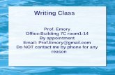 Writing Class Prof. Emory Office:Building 7C room1-14 By appointment Email: Prof.Emory@gmail.com Do NOT contact me by phone for any reason.