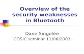 Overview of the security weaknesses in Bluetooth Dave Singelée COSIC seminar 11/06/2003.