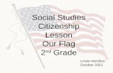 Social Studies Citizenship Lesson Our Flag 2 nd Grade Linda Hamilton October 2001.