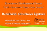 Downtown Development Forum ‘2010 – Downtown Tampa’s New Decade’ Residential Downtown Updates Presented by Dave Traynor, CRB Director of Business Development.
