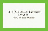 It’s All About Customer Service TRAVEL AND TOURISM MANAGEMENT.
