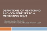 DEFINITIONS OF MENTORING AND COMPONENTS TO A MENTORING TEAM Monica Gandhi MD, MPH Professor of Medicine, HIV/AIDS Division, UCSF.