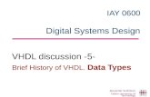 IAY 0600 Digital Systems Design VHDL discussion -5- Brief History of VHDL. Data Types Alexander Sudnitson Tallinn University of Technology.