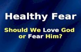 Healthy Fear Should We Love God or Fear Him?. The eyes of the LORD are on those who fear him, on those whose hope is in his unfailing love… Psalm 33:18.