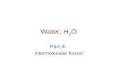 Water, H 2 O Part III. Intermolecular forces. Condensed Water: Intermolecular Forces We need to understand what happens when water molecules get close.