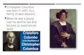 CHRISTOPHER COLUMBUS  Christopher Columbus was born in 1451, to a family of wool weavers.  When he was a young man he went to sea and became an experienced.