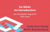 So Slick! An introduction Jan Christopher Vogt, EPFL Slick Team Scala User Group Berlin Brandenburg.