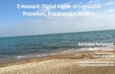 E-Hansard: Digital Mirror of Legislative Procedure, Practices and Records Azerbaijan Parliament Shahin Hasanov Head of Information Resources &Technology.