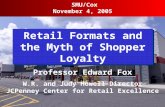 Retail Formats and the Myth of Shopper Loyalty SMU/Cox November 4, 2005 Professor Edward Fox W.R. and Judy Howell Director JCPenney Center for Retail Excellence.