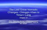 The Last Great Nomadic Changes: Chinggis Khan to Timur-i Lang Chapter 14 EQs: How was Mongol culture organized? What effects did Mongol conquest have on.