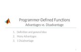 Programmer-Defined Functions Advantages vs. Disadvantage 1.Definition and general Idea 2.Many Advantages 3.1 Disadvantage 1.