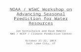 NOAA / WSWC Workshop on Advancing Seasonal Prediction for Water Resources Jon Gottschalck and Dave DeWitt NWS / NCEP / Climate Prediction Center October.