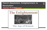 French Absolutism, Enlightenment, & Revolution! Outcome: The Enlightenment.