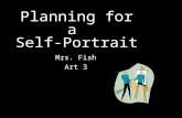 Planning for a Self-Portrait Mrs. Fish Art 3. Timeline Ready Introduction to self-portraits (Today) Set How to take a good picture (Today) Go! Picture.