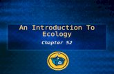 An Introduction To Ecology Chapter 52. Ecology – study of interactions between organisms and environment. Consists of abiotic (nonliving; i.e. temperature,