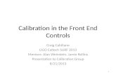 Calibration in the Front End Controls Craig Cahillane LIGO Caltech SURF 2013 Mentors: Alan Weinstein, Jamie Rollins Presentation to Calibration Group 8/21/2013.