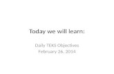 Today we will learn: Daily TEKS Objectives February 26, 2014.