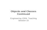 Objects and Classes Continued Engineering 1D04, Teaching Session 10.