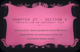 CHAPTER 27 - SECTION 5 “IMPERIALISM IN SOUTHEAST ASIA” Demand for Asian products drive Western imperialists to seek possession of Southeast Asian lands.