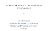 ACUTE RESPIRATORY DISTRESS SYNDROME By Dr Tahir Javed Assistant Professor of Pediatrics, King Edward Medical University LAHORE.