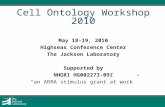 Cell Ontology Workshop 2010 May 18-19, 2010 Highseas Conference Center The Jackson Laboratory Supported by NHGRI HG002273-09Z “an ARRA stimulus grant at.