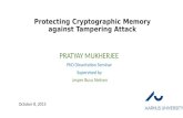 Protecting Cryptographic Memory against Tampering Attack PRATYAY MUKHERJEE PhD Dissertation Seminar Supervised by Jesper Buus Nielsen October 8, 2015.