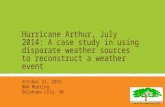 Hurricane Arthur, July 2014: A case study in using disparate weather sources to reconstruct a weather event October 22, 2015 NWA Meeting Oklahoma City,