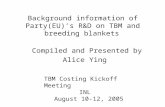 Background information of Party(EU)’s R&D on TBM and breeding blankets Compiled and Presented by Alice Ying TBM Costing Kickoff Meeting INL August 10-12,