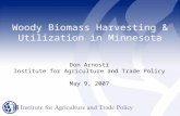 Woody Biomass Harvesting & Utilization in Minnesota Don Arnosti Institute for Agriculture and Trade Policy May 9, 2007.