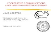 COOPERATIVE COMMUNICATIONS A NEW PARADIGM FOR WIRELESS NETWORKING? David Goodman Wireless Internet Center for Advanced Technology (WICAT) Polytechnic University.