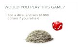 WOULD YOU PLAY THIS GAME? Roll a dice, and win $1000 dollars if you roll a 6.