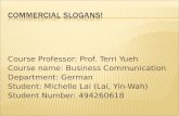Course Professor: Prof. Terri Yueh Course name: Business Communication Department: German Student: Michelle Lai (Lai, Yin-Wah) Student Number: 494260618.