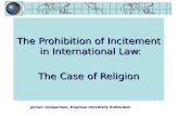Jeroen Temperman, Erasmus University Rotterdam The Prohibition of Incitement in International Law: The Case of Religion.