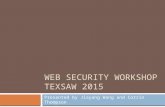 WEB SECURITY WORKSHOP TEXSAW 2015 Presented by Jiayang Wang and Corrin Thompson.