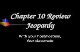 With your host/hostess, Your classmate Chapter 10 Review Jeopardy.