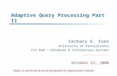 Adaptive Query Processing Part II Zachary G. Ives University of Pennsylvania CIS 650 – Database & Information Systems October 23, 2008 Slides co-authored.