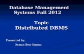 Topic Distributed DBMS Database Management Systems Fall 2012 Presented by: Osama Ben Omran.