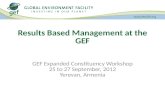 GEF Expanded Constituency Workshop 25 to 27 September, 2012 Yerevan, Armenia Results Based Management at the GEF.