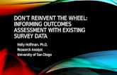 DON’T REINVENT THE WHEEL: INFORMING OUTCOMES ASSESSMENT WITH EXISTING SURVEY DATA Holly Hoffman, Ph.D. Research Analyst University of San Diego.