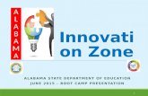 Innovation Zone ALABAMA STATE DEPARTMENT OF EDUCATION JUNE 2015 – BOOT CAMP PRESENTATION 1 ALABAMA ALABAMA.