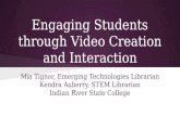 Engaging Students through Video Creation and Interaction Mia Tignor, Emerging Technologies Librarian Kendra Auberry, STEM Librarian Indian River State.