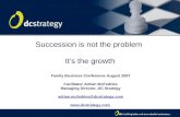 1 Succession is not the problem It’s the growth Family Business Conference August 2007 Facilitator Adrian McFedries Managing Director, DC Strategy adrian.mcfedries@dcstrategy.com.