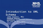 Introduction to XML Schema John Arnett, MSc Standards Modeller Information and Statistics Division NHSScotland Tel: 0131 551 8073 (x2073) mailto:John.Arnett@isd.csa.scot.nhs.uk.