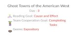 Ghost Towns of the American West Reading Goal: Cause and Effect Team Cooperation Goal: Completing Tasks Genre: Expository Day : 3.