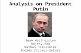 Analysis on President Putin Sean Weatherston Rajeev Rao Nathan Harpainter Andrés Cáceres-Solari.