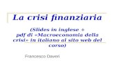 La crisi finanziaria (Slides in inglese + pdf di «Macroeconomia della crisi» in italiano al sito web del corso) Francesco Daveri.