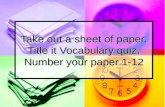 Take out a sheet of paper. Title it Vocabulary quiz. Number your paper 1-12.
